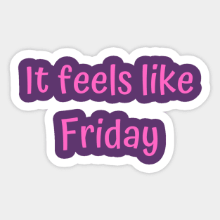 It Feels Like Friday Sticker